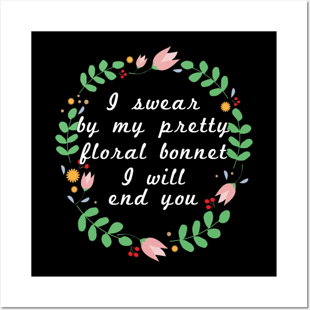 I swear by my pretty floral bonnet I will end you Wall Art by Meow Meow Designs